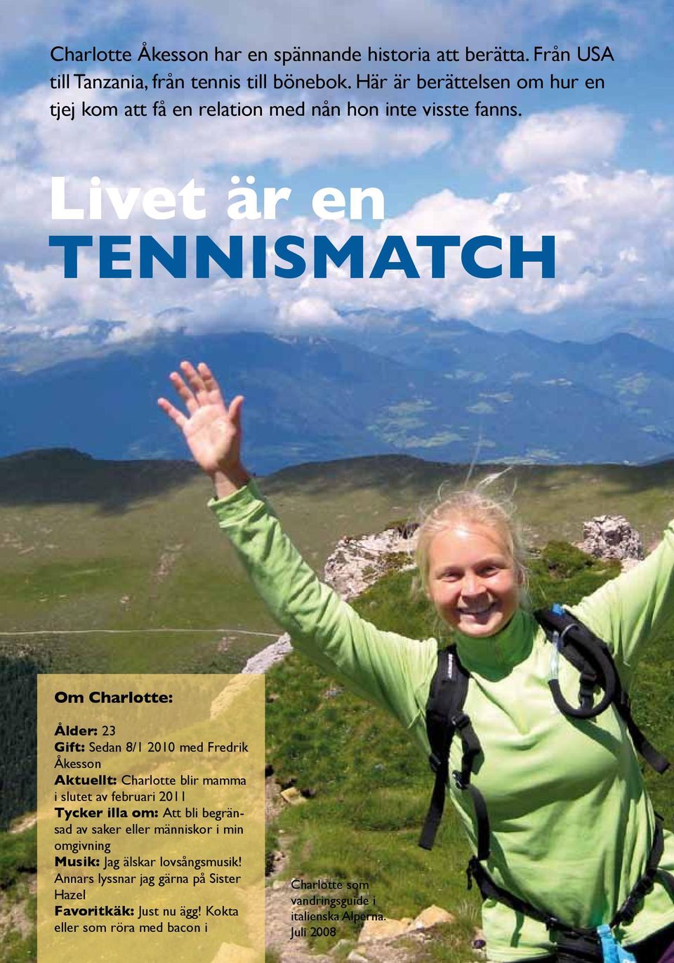 Livet är en tennismatch Om Charlotte: 14 Ålder: 23 Gift: Sedan 8/1 2010 med Fredrik Åkesson Aktuellt: Charlotte blir mamma i slutet av februari 2011