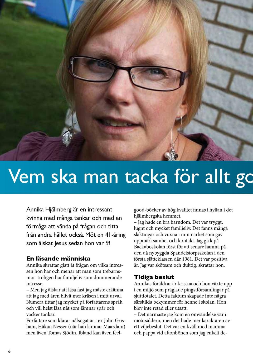 En läsande människa Annika skrattar glatt åt frågan om vilka intressen hon har och menar att man som trebarnsmor troligen har familjeliv som dominerande intresse.