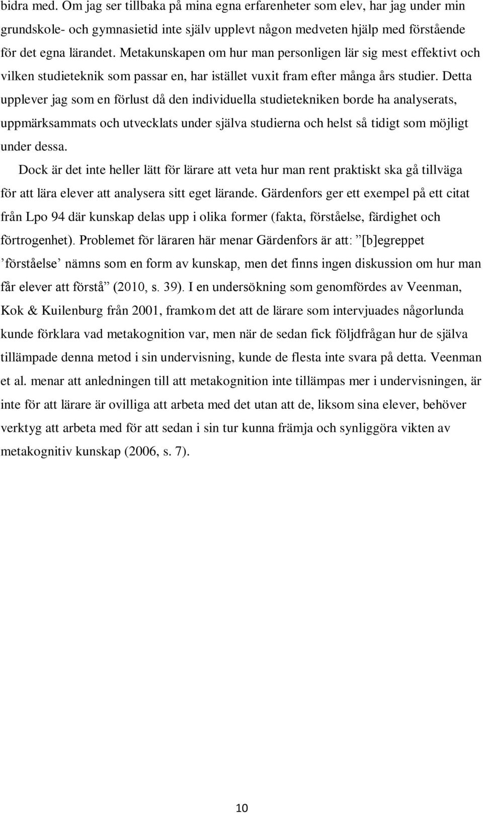 Detta upplever jag som en förlust då den individuella studietekniken borde ha analyserats, uppmärksammats och utvecklats under själva studierna och helst så tidigt som möjligt under dessa.