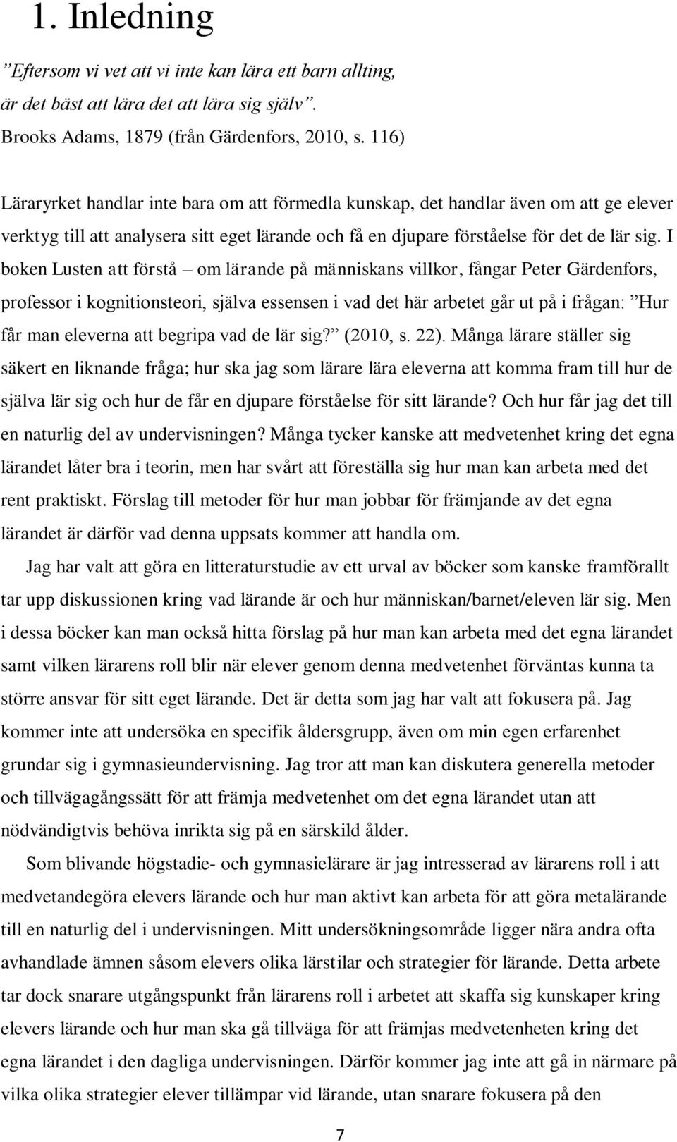 I boken Lusten att förstå om lärande på människans villkor, fångar Peter Gärdenfors, professor i kognitionsteori, själva essensen i vad det här arbetet går ut på i frågan: Hur får man eleverna att