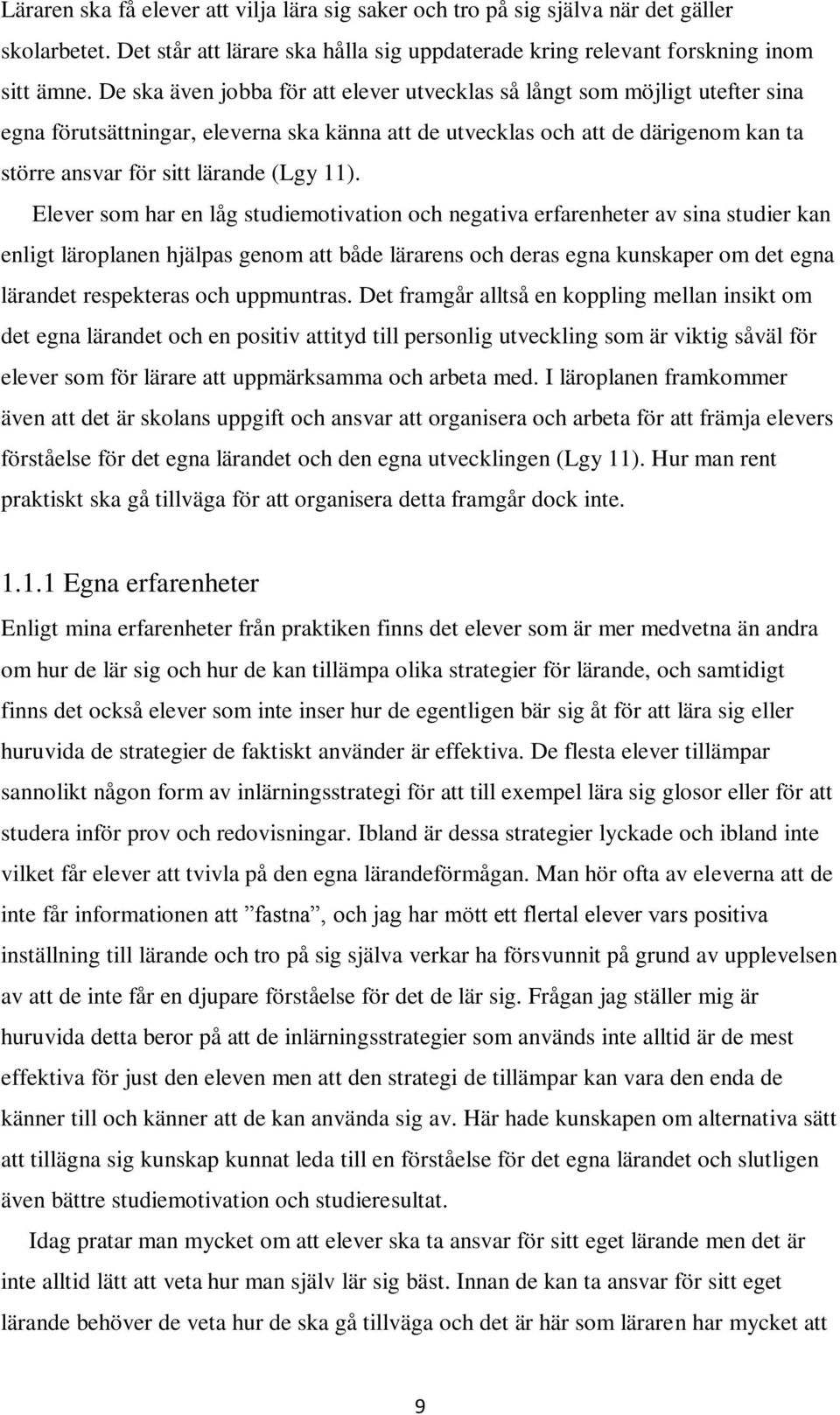 11). Elever som har en låg studiemotivation och negativa erfarenheter av sina studier kan enligt läroplanen hjälpas genom att både lärarens och deras egna kunskaper om det egna lärandet respekteras