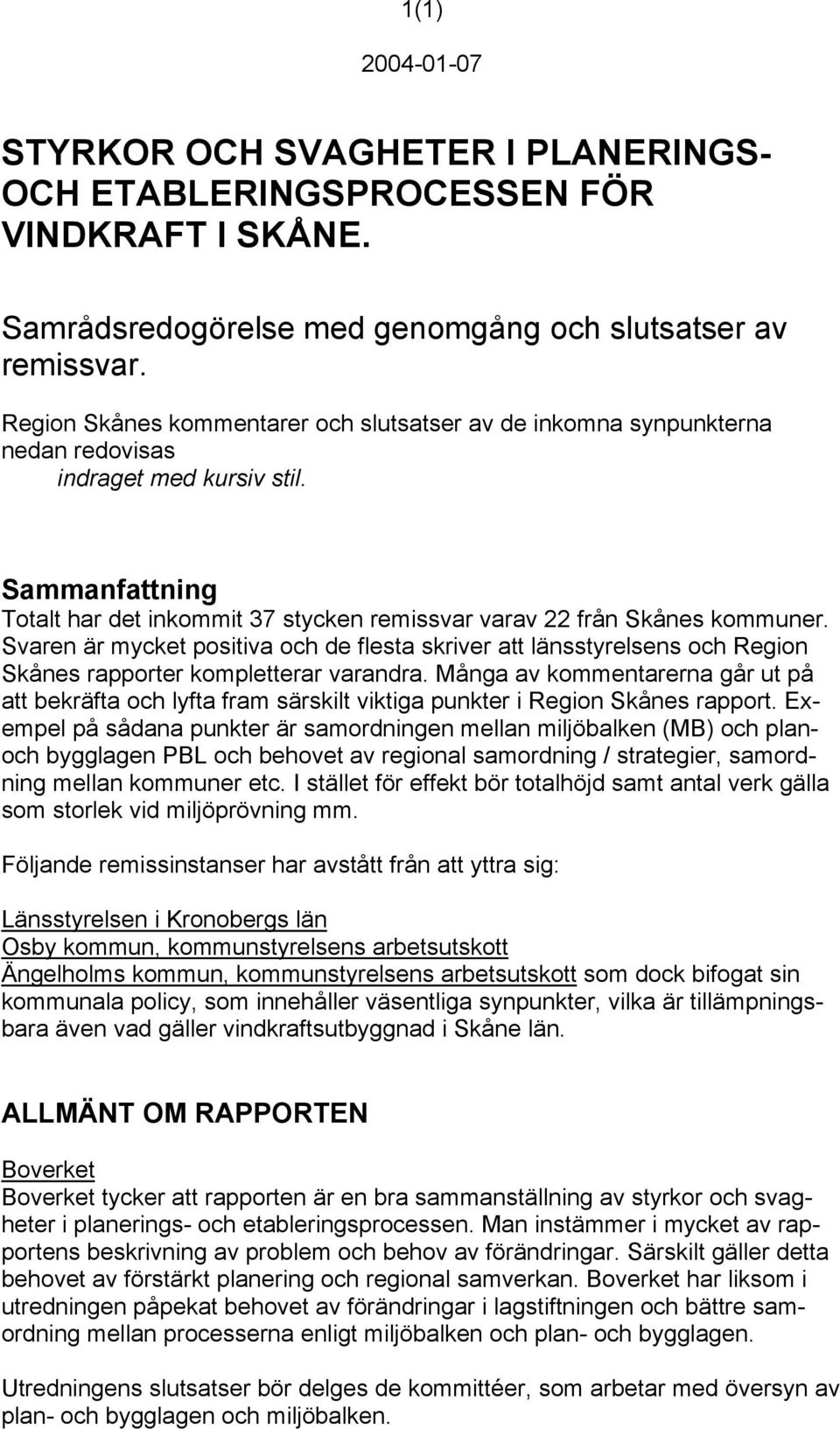 Svaren är mycket positiva och de flesta skriver att länsstyrelsens och Region Skånes rapporter kompletterar varandra.