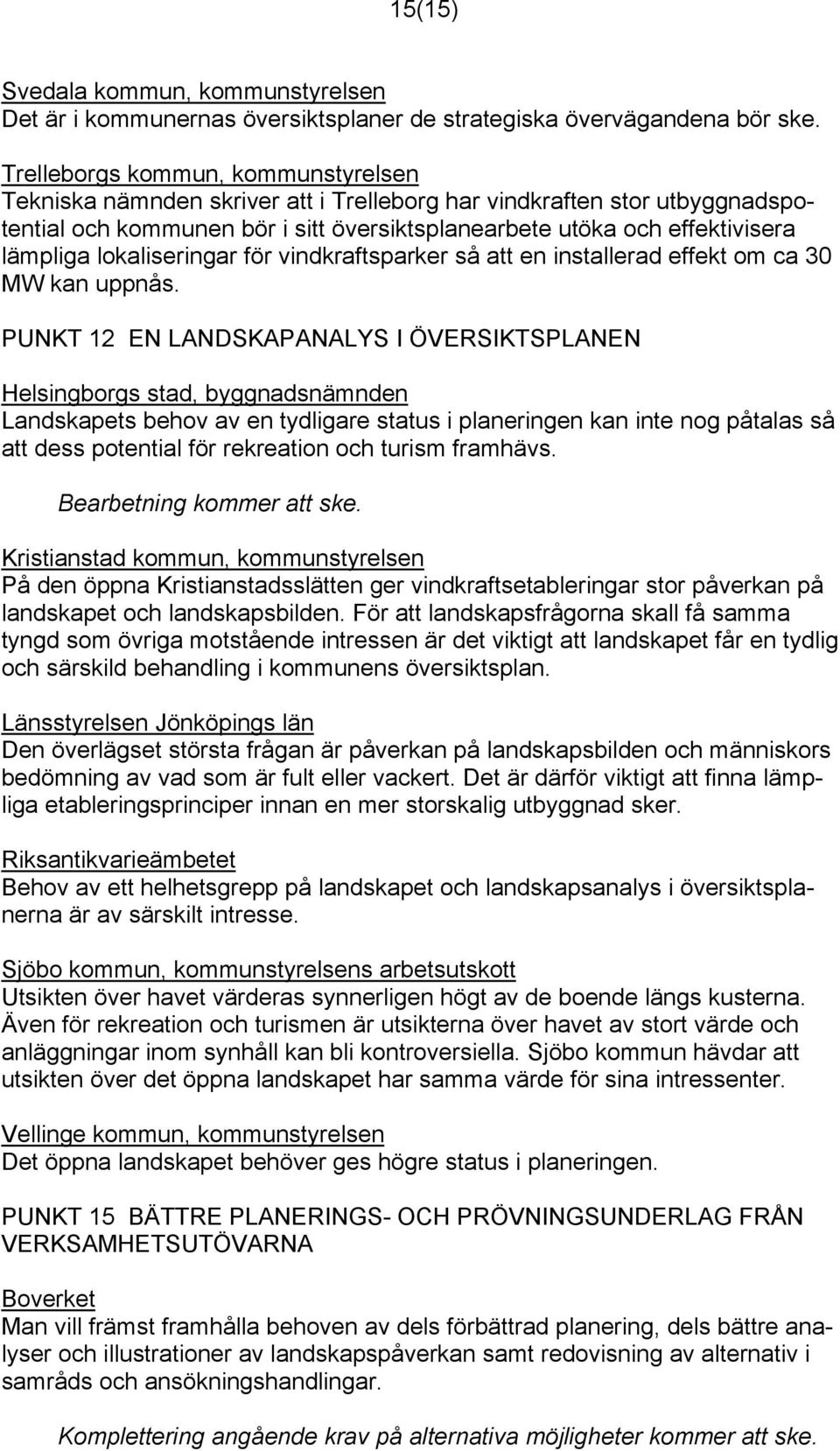 lokaliseringar för vindkraftsparker så att en installerad effekt om ca 30 MW kan uppnås.