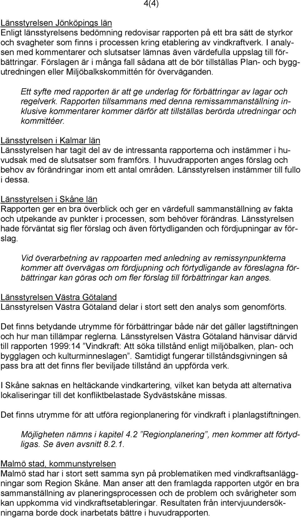 Förslagen är i många fall sådana att de bör tillställas Plan- och byggutredningen eller Miljöbalkskommittén för överväganden.