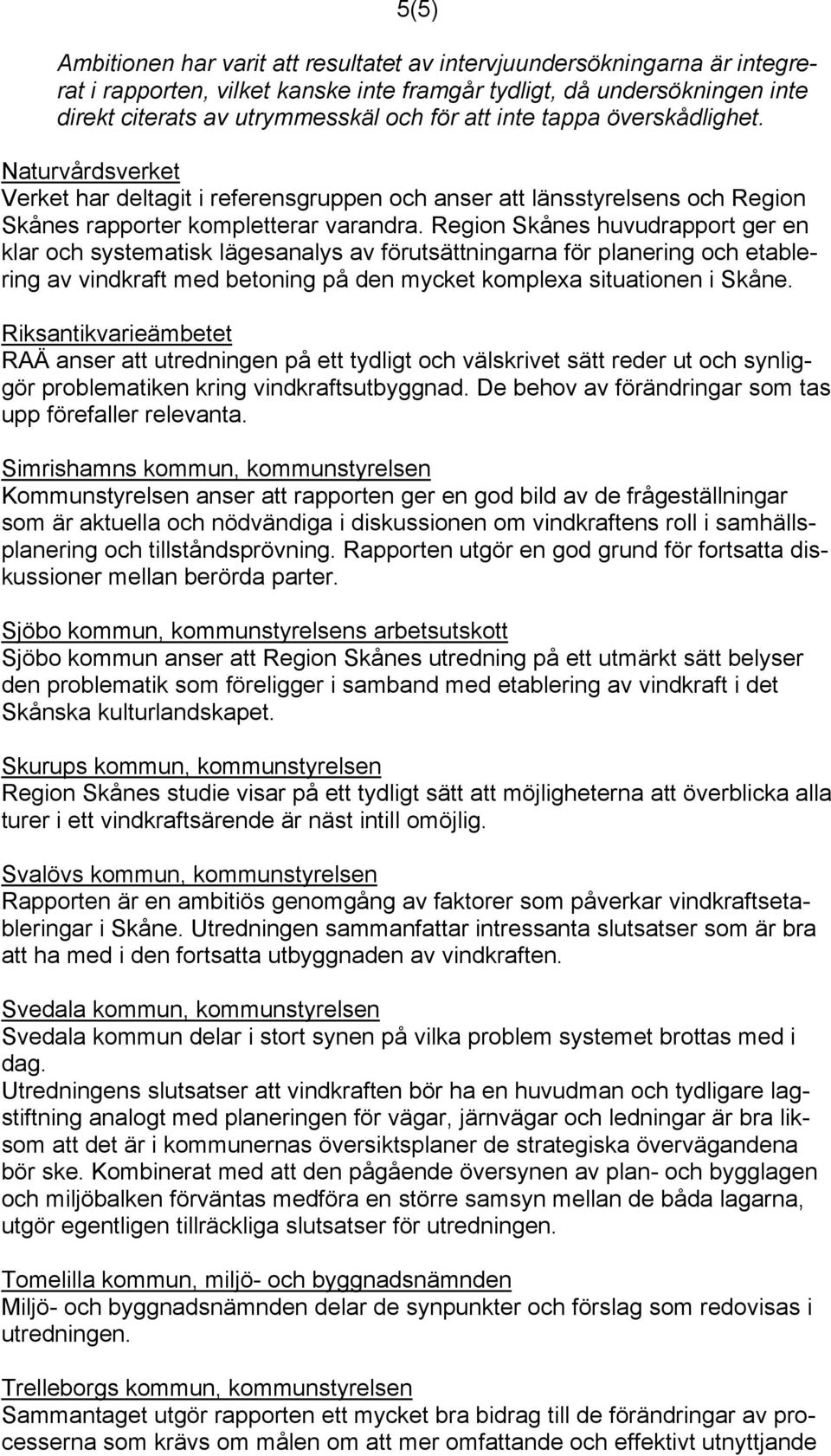 Region Skånes huvudrapport ger en klar och systematisk lägesanalys av förutsättningarna för planering och etablering av vindkraft med betoning på den mycket komplexa situationen i Skåne.