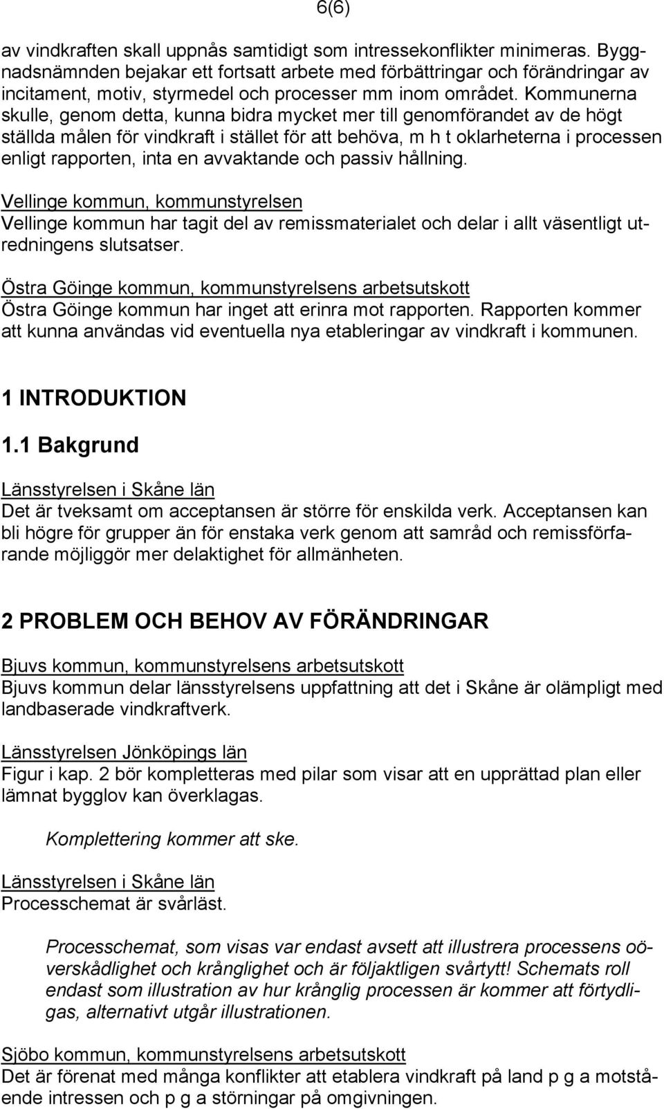 Kommunerna skulle, genom detta, kunna bidra mycket mer till genomförandet av de högt ställda målen för vindkraft i stället för att behöva, m h t oklarheterna i processen enligt rapporten, inta en