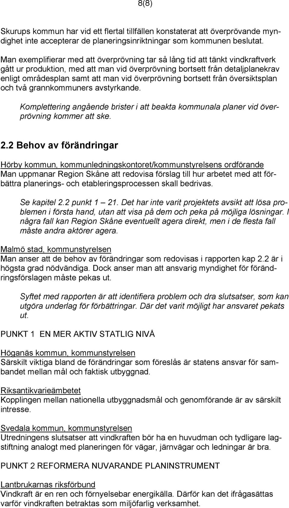 överprövning bortsett från översiktsplan och två grannkommuners avstyrkande. Komplettering angående brister i att beakta kommunala planer vid överprövning kommer att ske. 2.