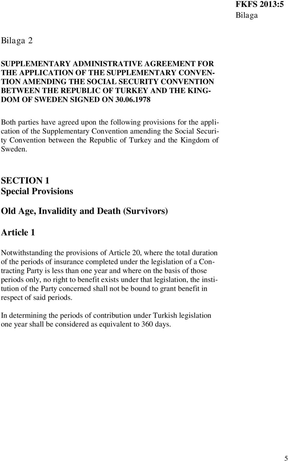 1978 Both parties have agreed upon the following provisions for the application of the Supplementary Convention amending the Social Security Convention between the Republic of Turkey and the Kingdom