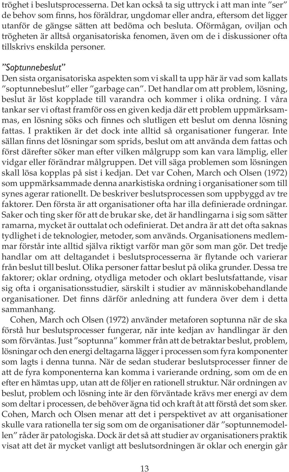 Oförmågan, oviljan och trögheten är alltså organisatoriska fenomen, även om de i diskussioner ofta tillskrivs enskilda personer.