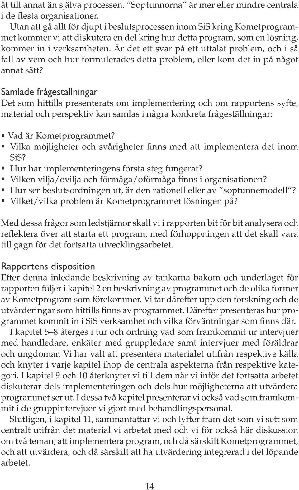 Är det ett svar på ett uttalat problem, och i så fall av vem och hur formulerades detta problem, eller kom det in på något annat sätt?