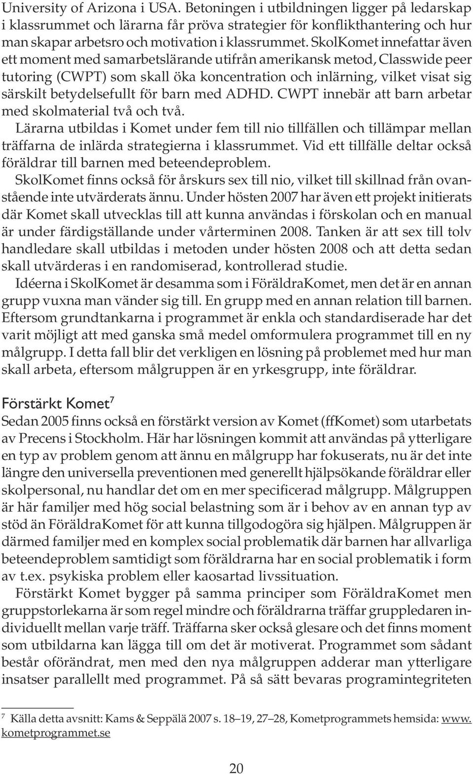 SkolKomet innefattar även ett moment med samarbetslärande utifrån amerikansk metod, Classwide peer tutoring (CWPT) som skall öka koncentration och inlärning, vilket visat sig särskilt betydelsefullt