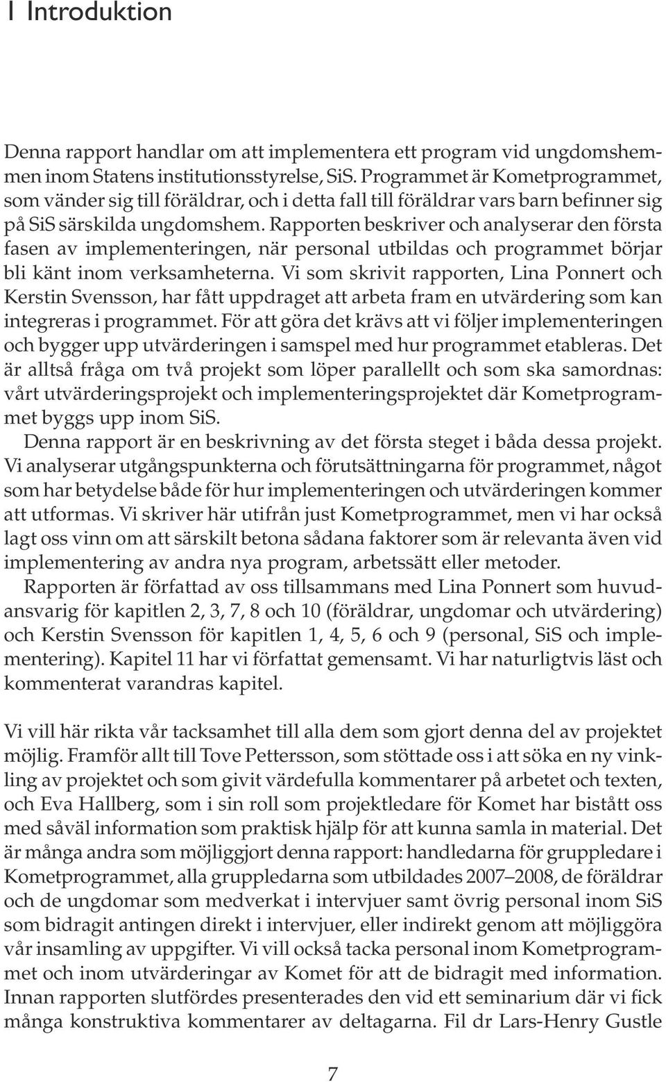 Rapporten beskriver och analyserar den första fasen av implementeringen, när personal utbildas och programmet börjar bli känt inom verksamheterna.