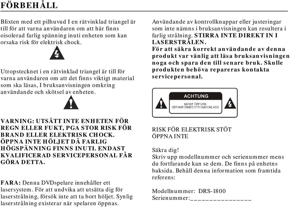 Användande av kontrollknappar eller justeringar som inte nämns i bruksanvisningen kan resultera i farlig strålning. STIRRA INTE DIREKT IN I LASERSTRÅLEN.