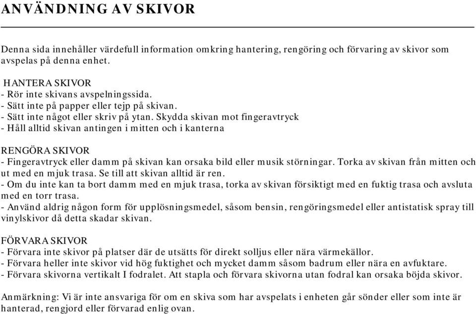 Skydda skivan mot fingeravtryck - Håll alltid skivan antingen i mitten och i kanterna RENGÖRA SKIVOR - Fingeravtryck eller damm på skivan kan orsaka bild eller musik störningar.