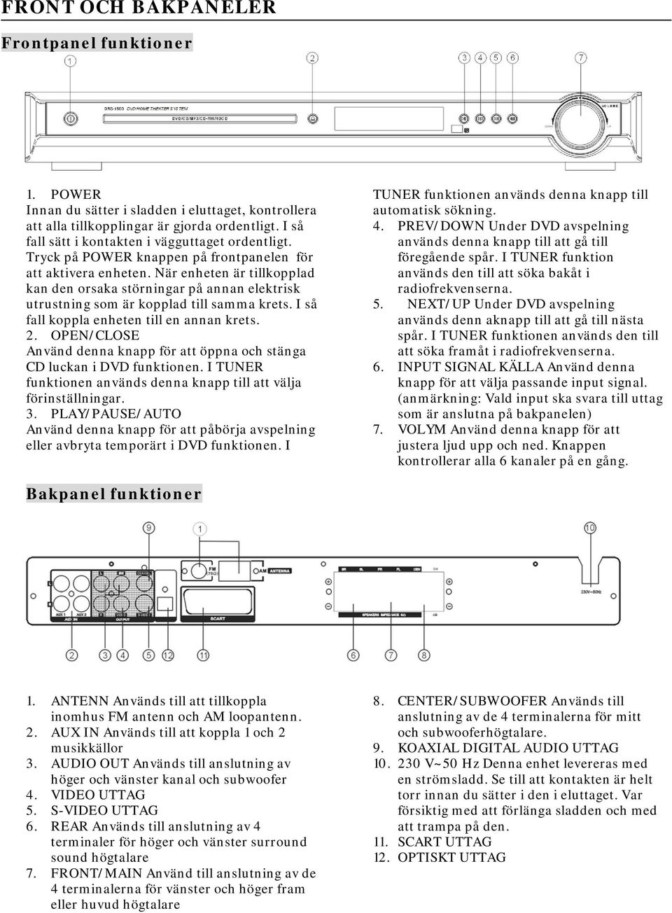 När enheten är tillkopplad kan den orsaka störningar på annan elektrisk utrustning som är kopplad till samma krets. I så fall koppla enheten till en annan krets. 2.