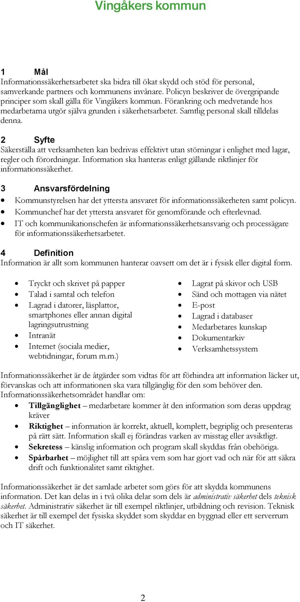 Samtlig personal skall tilldelas denna. 2 Syfte Säkerställa att verksamheten kan bedrivas effektivt utan störningar i enlighet med lagar, regler och förordningar.