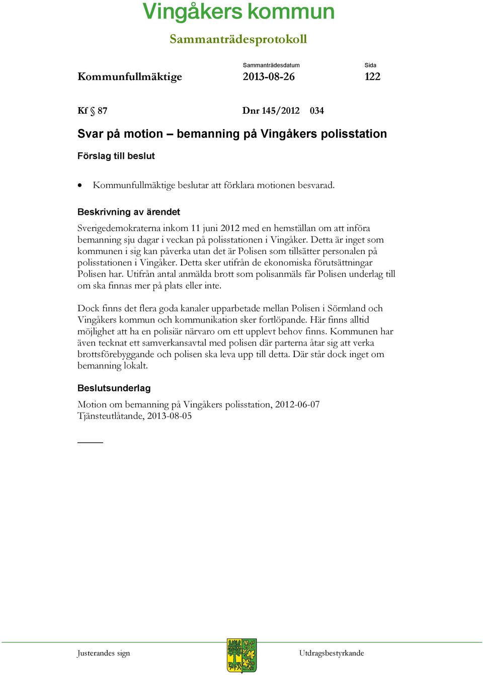 Detta är inget som kommunen i sig kan påverka utan det är Polisen som tillsätter personalen på polisstationen i Vingåker. Detta sker utifrån de ekonomiska förutsättningar Polisen har.