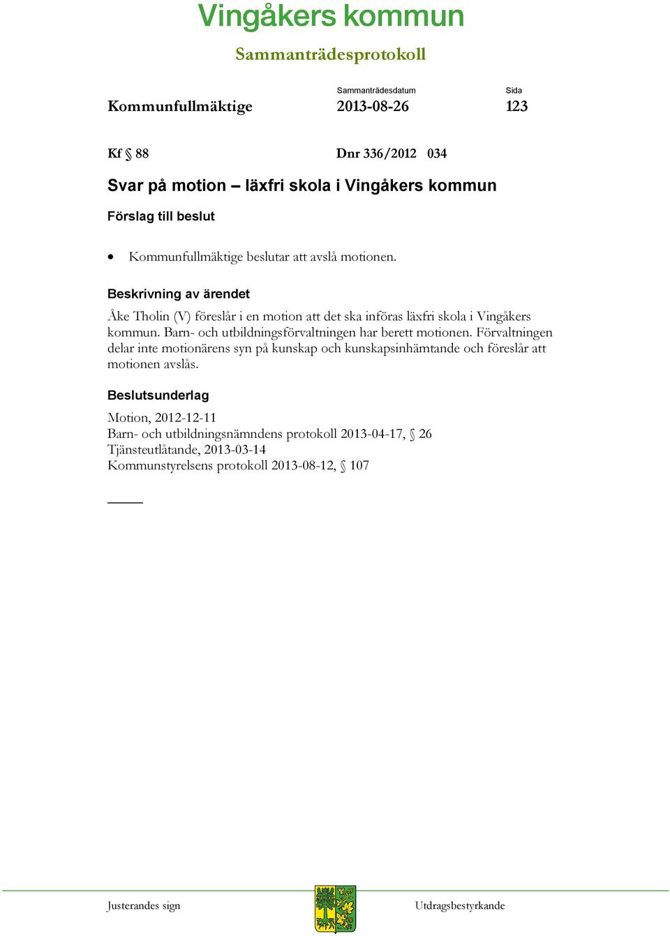 Barn- och utbildningsförvaltningen har berett motionen. Förvaltningen delar inte motionärens syn på kunskap och kunskapsinhämtande och föreslår att motionen avslås.