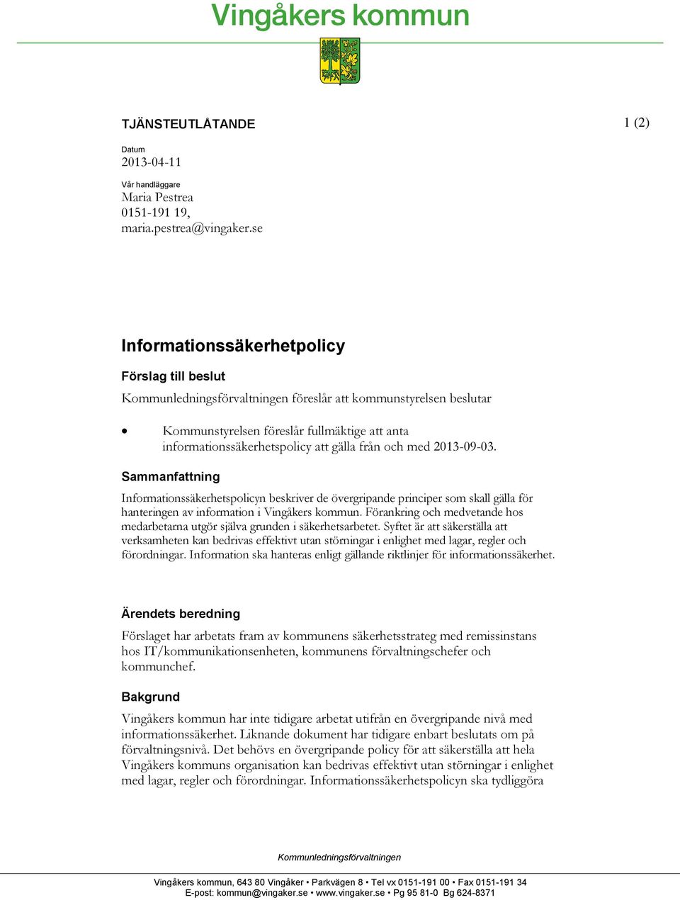 från och med 2013-09-03. Sammanfattning Informationssäkerhetspolicyn beskriver de övergripande principer som skall gälla för hanteringen av information i Vingåkers kommun.