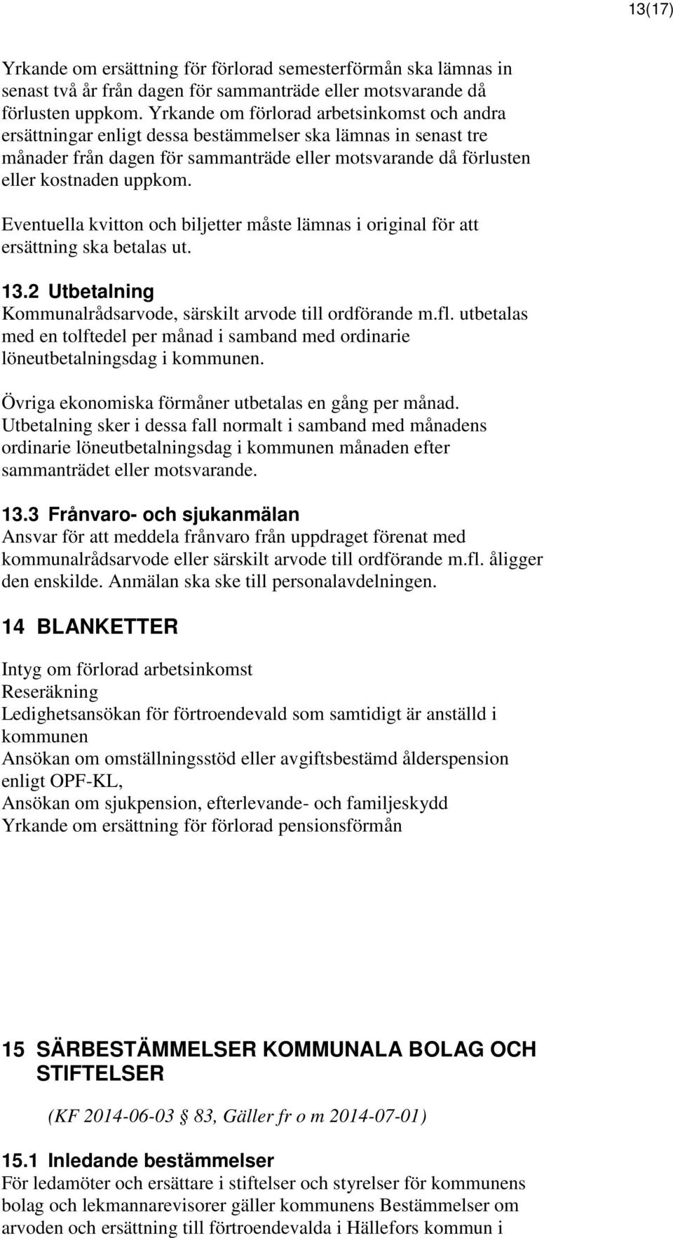 Eventuella kvitton och biljetter måste lämnas i original för att ersättning ska betalas ut. 13.2 Utbetalning Kommunalrådsarvode, särskilt arvode till ordförande m.fl.