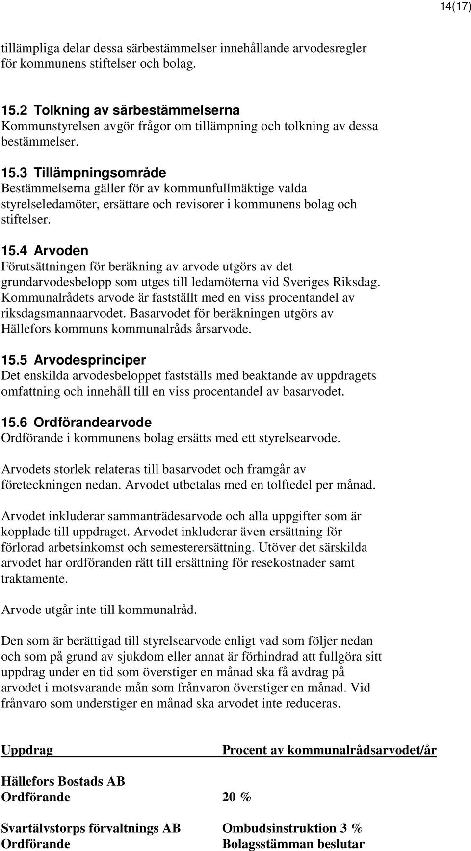 3 Tillämpningsområde Bestämmelserna gäller för av kommunfullmäktige valda styrelseledamöter, ersättare och revisorer i kommunens bolag och stiftelser. 15.