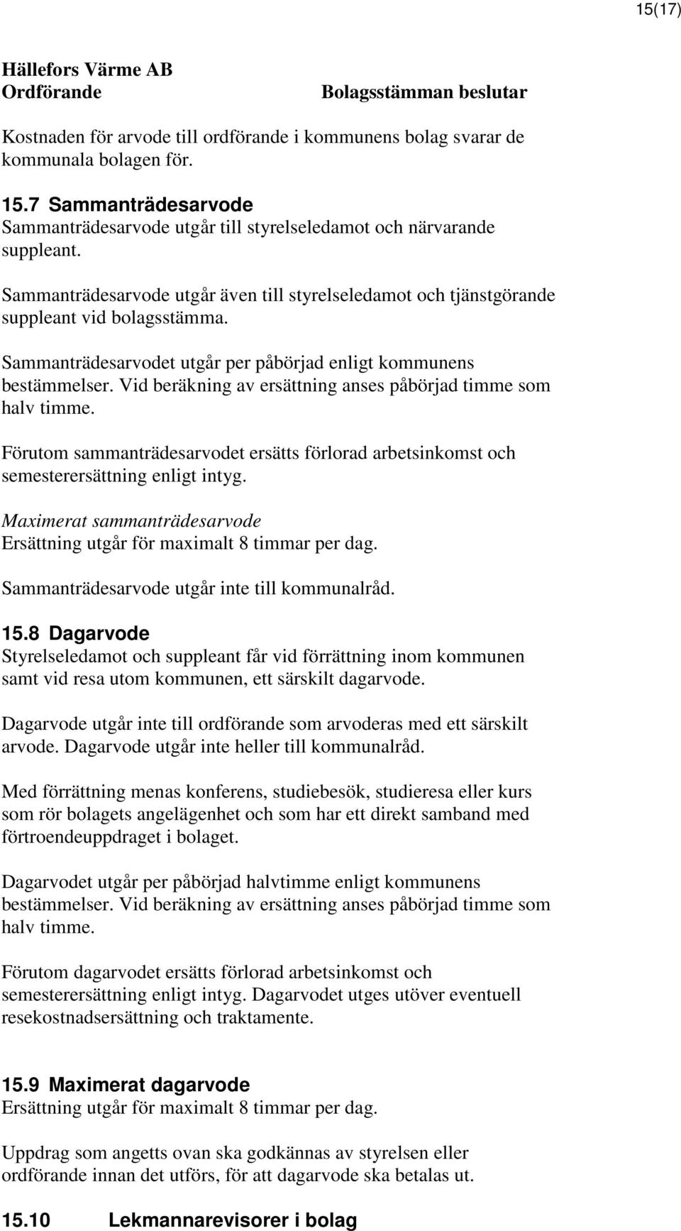 Sammanträdesarvodet utgår per påbörjad enligt kommunens bestämmelser. Vid beräkning av ersättning anses påbörjad timme som halv timme.