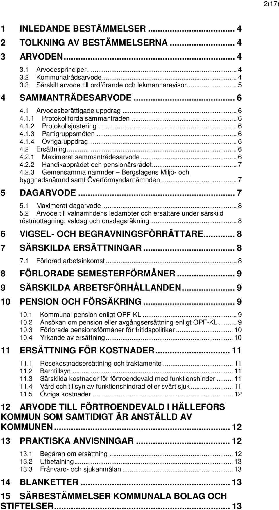 .. 6 4.2.1 Maximerat sammanträdesarvode... 6 4.2.2 Handikapprådet och pensionärsrådet... 7 4.2.3 Gemensamma nämnder Bergslagens Miljö- och byggnadsnämnd samt Överförmyndarnämnden... 7 5 DAGARVODE.