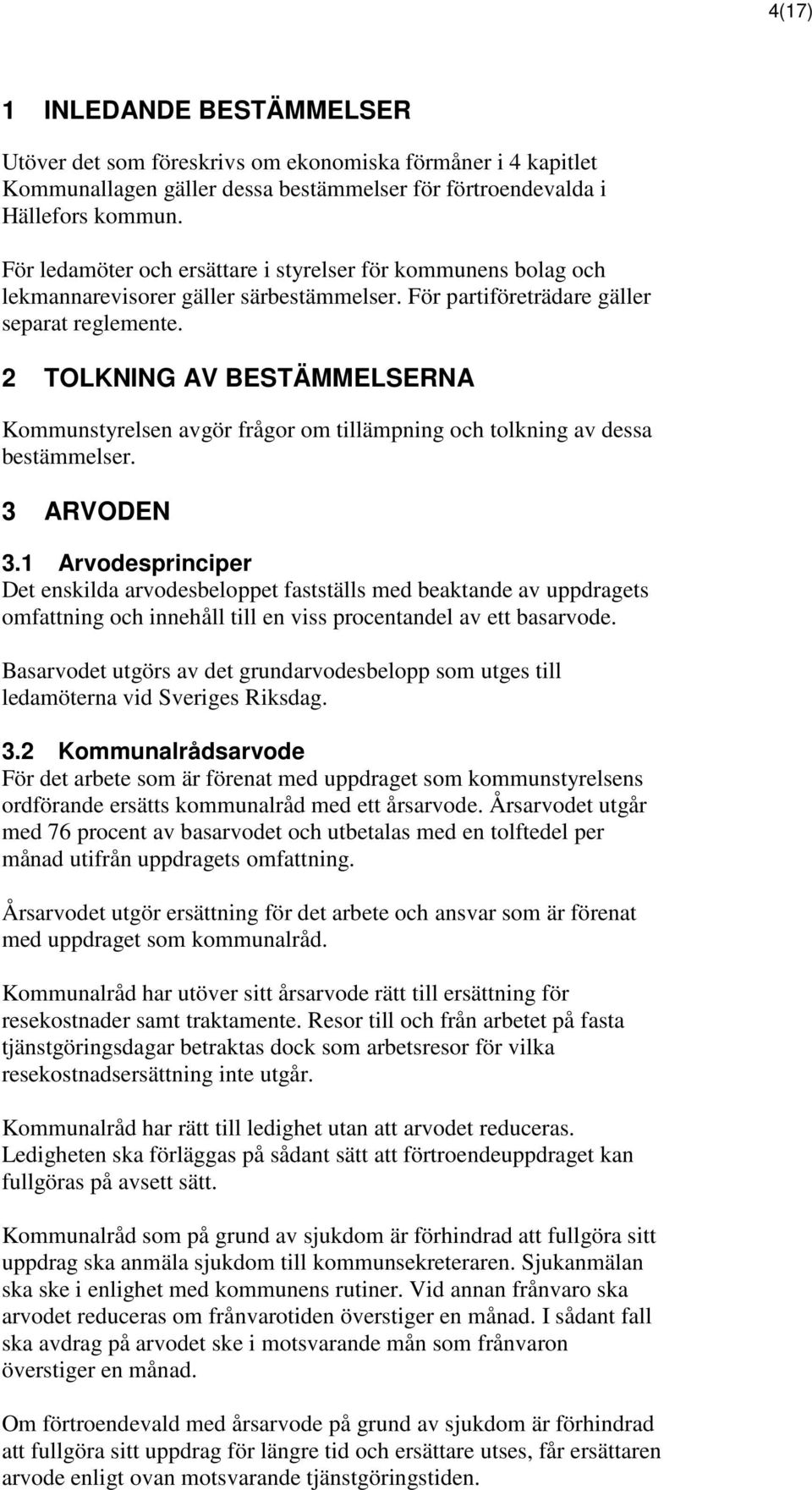 2 TOLKNING AV BESTÄMMELSERNA Kommunstyrelsen avgör frågor om tillämpning och tolkning av dessa bestämmelser. 3 ARVODEN 3.