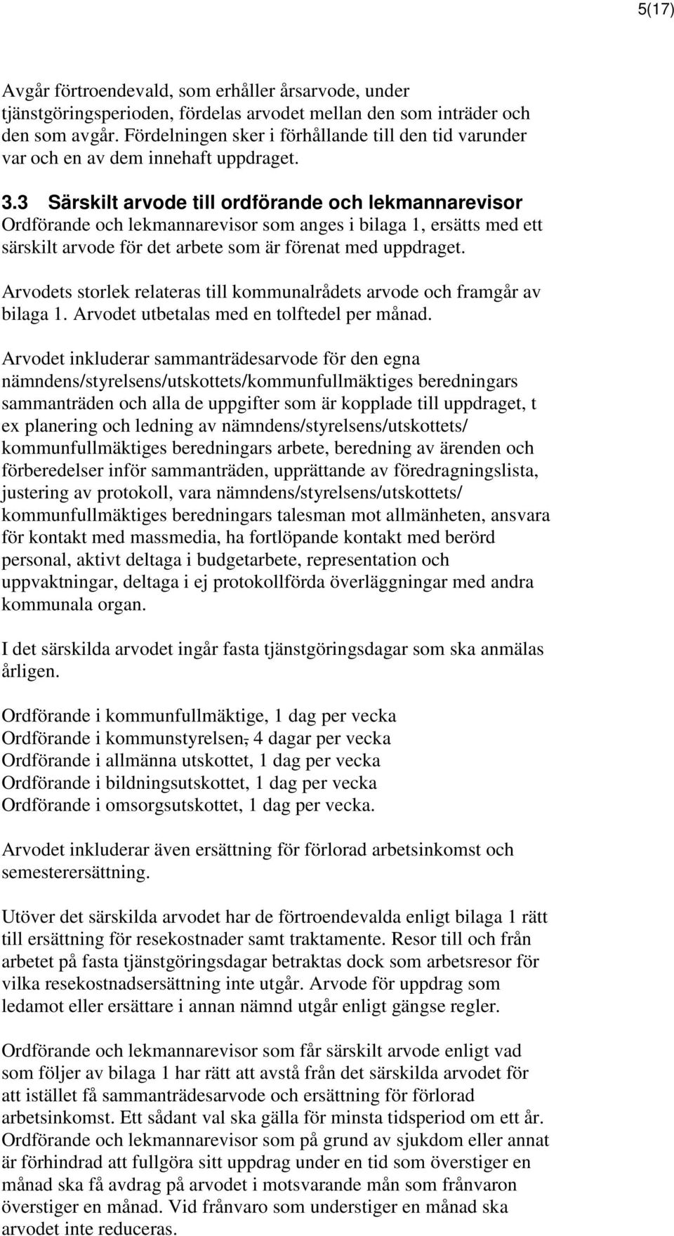 3 Särskilt arvode till ordförande och lekmannarevisor Ordförande och lekmannarevisor som anges i bilaga 1, ersätts med ett särskilt arvode för det arbete som är förenat med uppdraget.