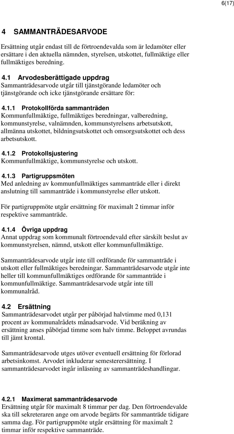 omsorgsutskottet och dess arbetsutskott. 4.1.2 Protokollsjustering Kommunfullmäktige, kommunstyrelse och utskott. 4.1.3 Partigruppsmöten Med anledning av kommunfullmäktiges sammanträde eller i direkt anslutning till sammanträde i kommunstyrelse eller utskott.