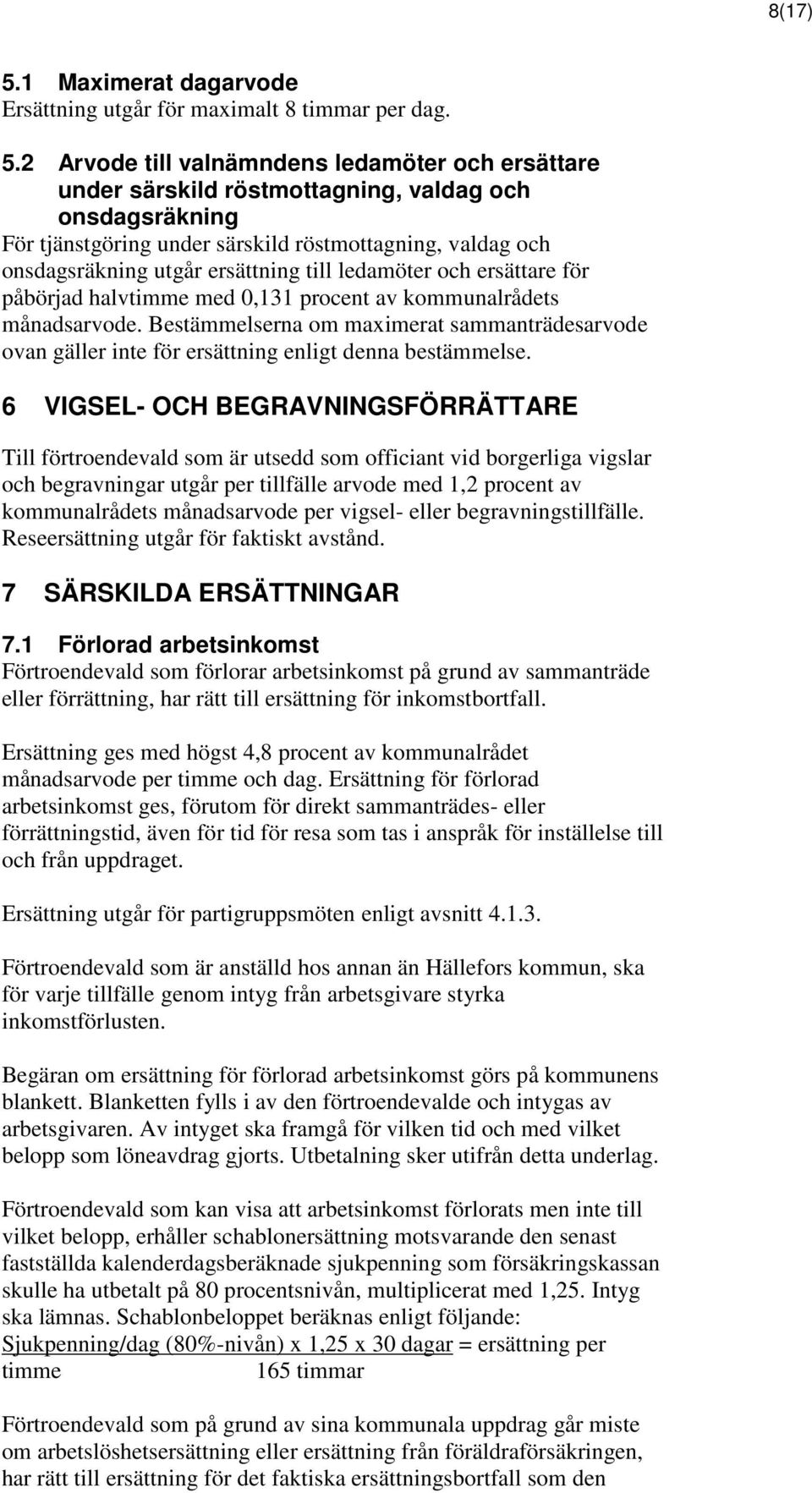 2 Arvode till valnämndens ledamöter och ersättare under särskild röstmottagning, valdag och onsdagsräkning För tjänstgöring under särskild röstmottagning, valdag och onsdagsräkning utgår ersättning