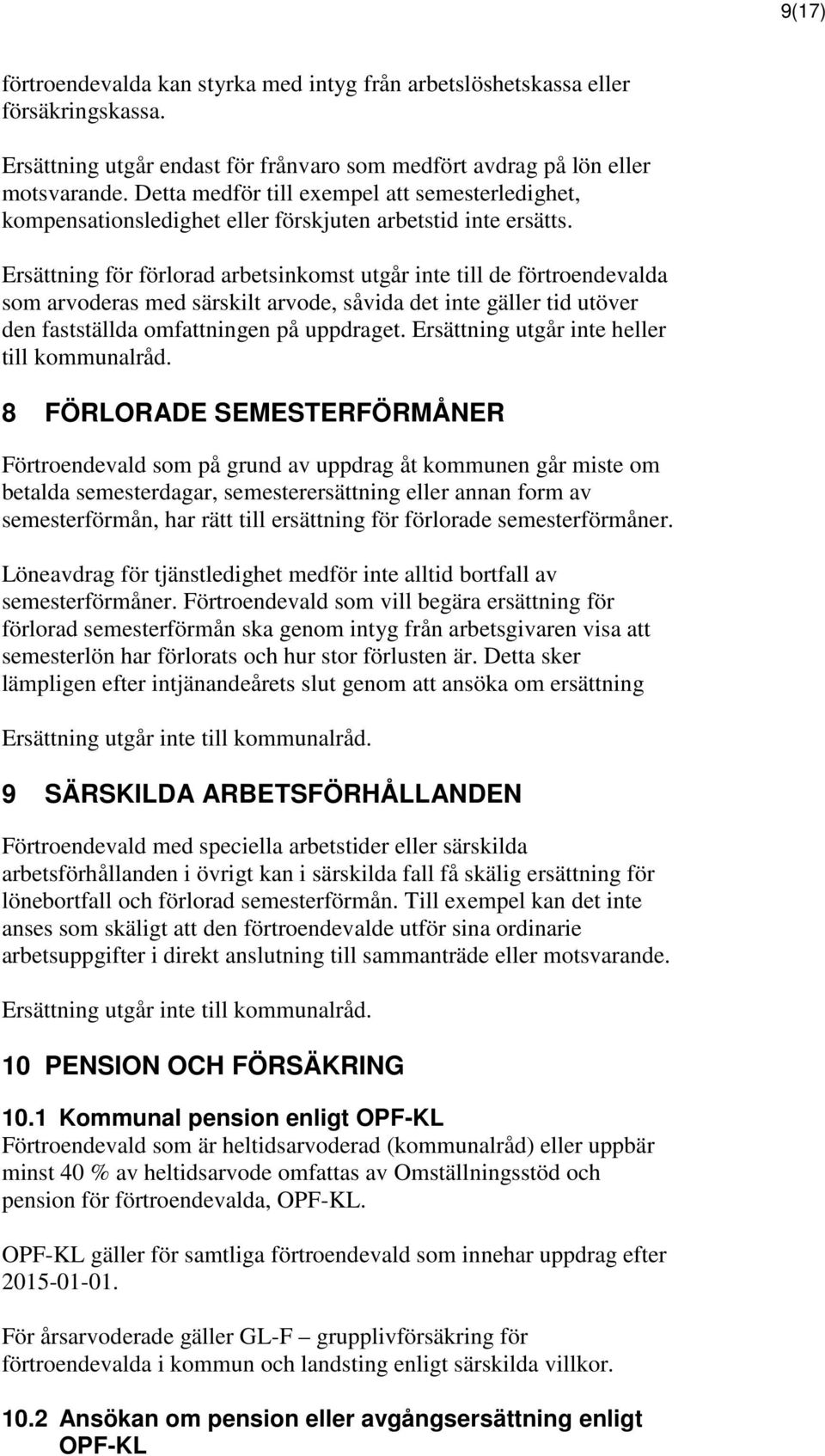 Ersättning för förlorad arbetsinkomst utgår inte till de förtroendevalda som arvoderas med särskilt arvode, såvida det inte gäller tid utöver den fastställda omfattningen på uppdraget.