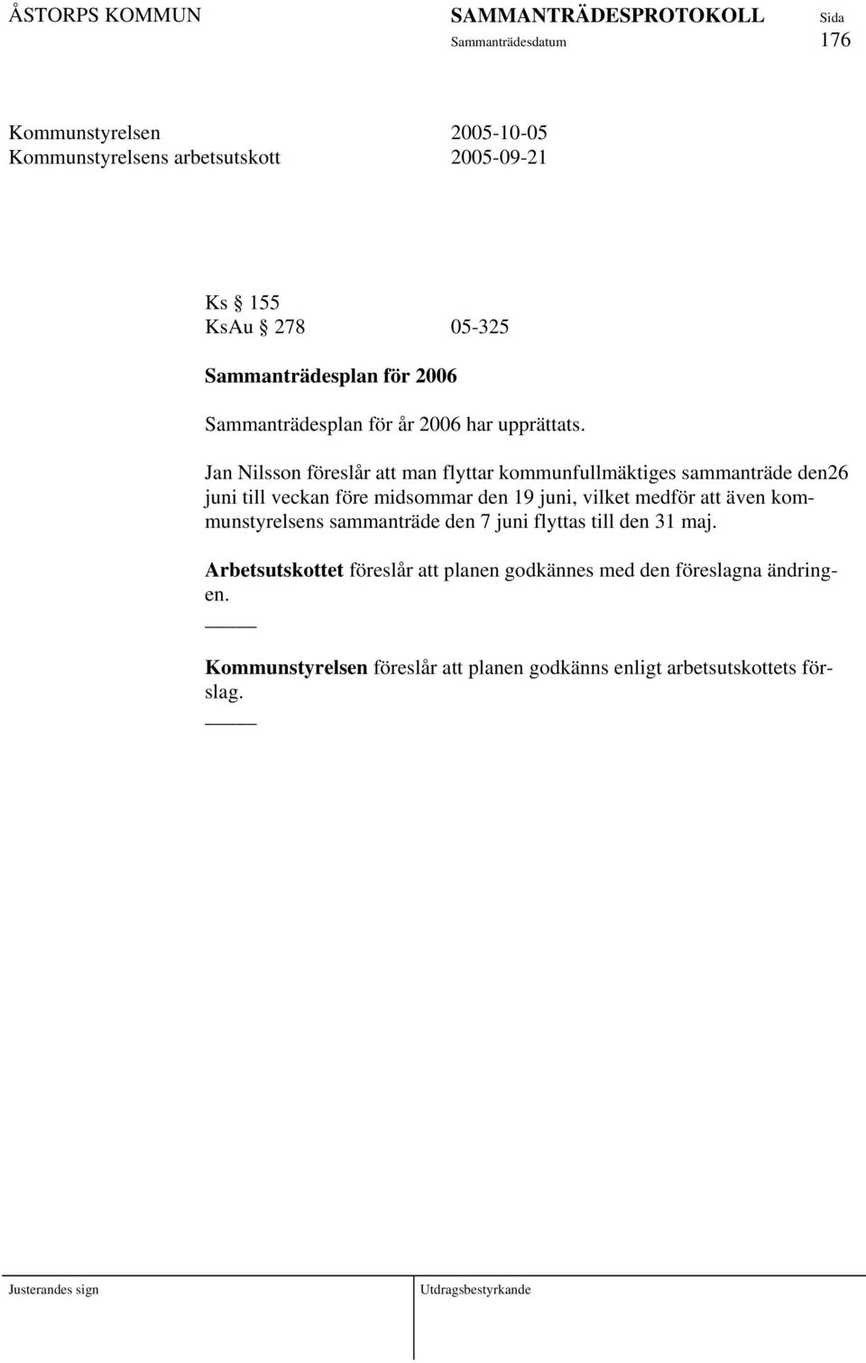 Jan Nilsson föreslår att man flyttar kommunfullmäktiges sammanträde den26 juni till veckan före midsommar den 19 juni, vilket