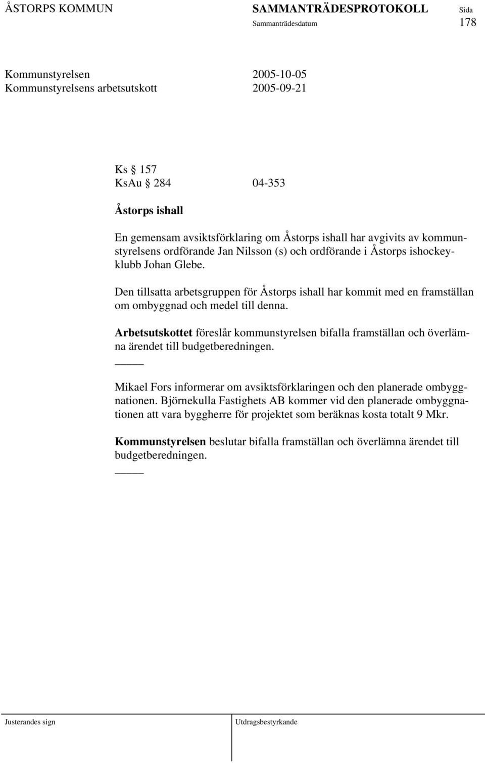 Arbetsutskottet föreslår kommunstyrelsen bifalla framställan och överlämna ärendet till budgetberedningen. Mikael Fors informerar om avsiktsförklaringen och den planerade ombyggnationen.