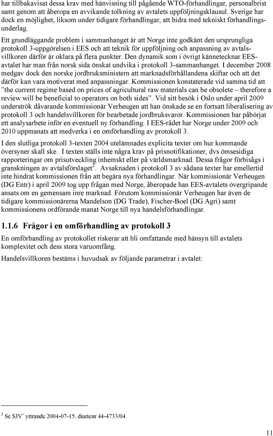 Ett grundläggande problem i sammanhanget är att Norge inte godkänt den ursprungliga protokoll 3-uppgörelsen i EES och att teknik för uppföljning och anpassning av avtalsvillkoren därför är oklara på