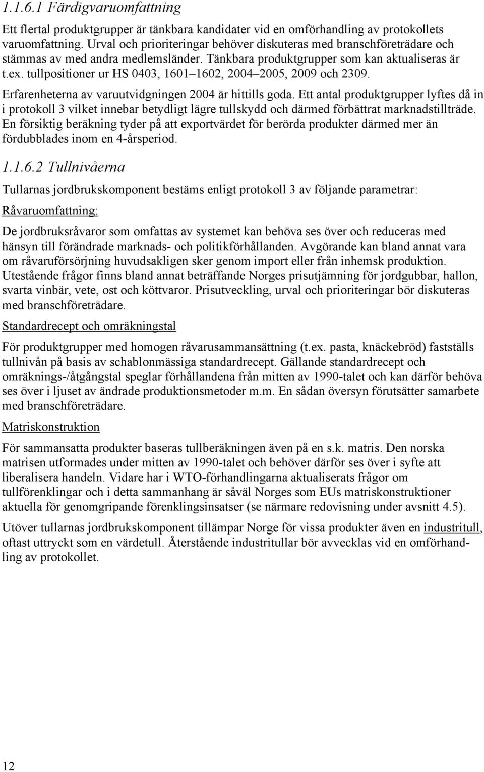 tullpositioner ur HS 0403, 1601 1602, 2004 2005, 2009 och 2309. Erfarenheterna av varuutvidgningen 2004 är hittills goda.