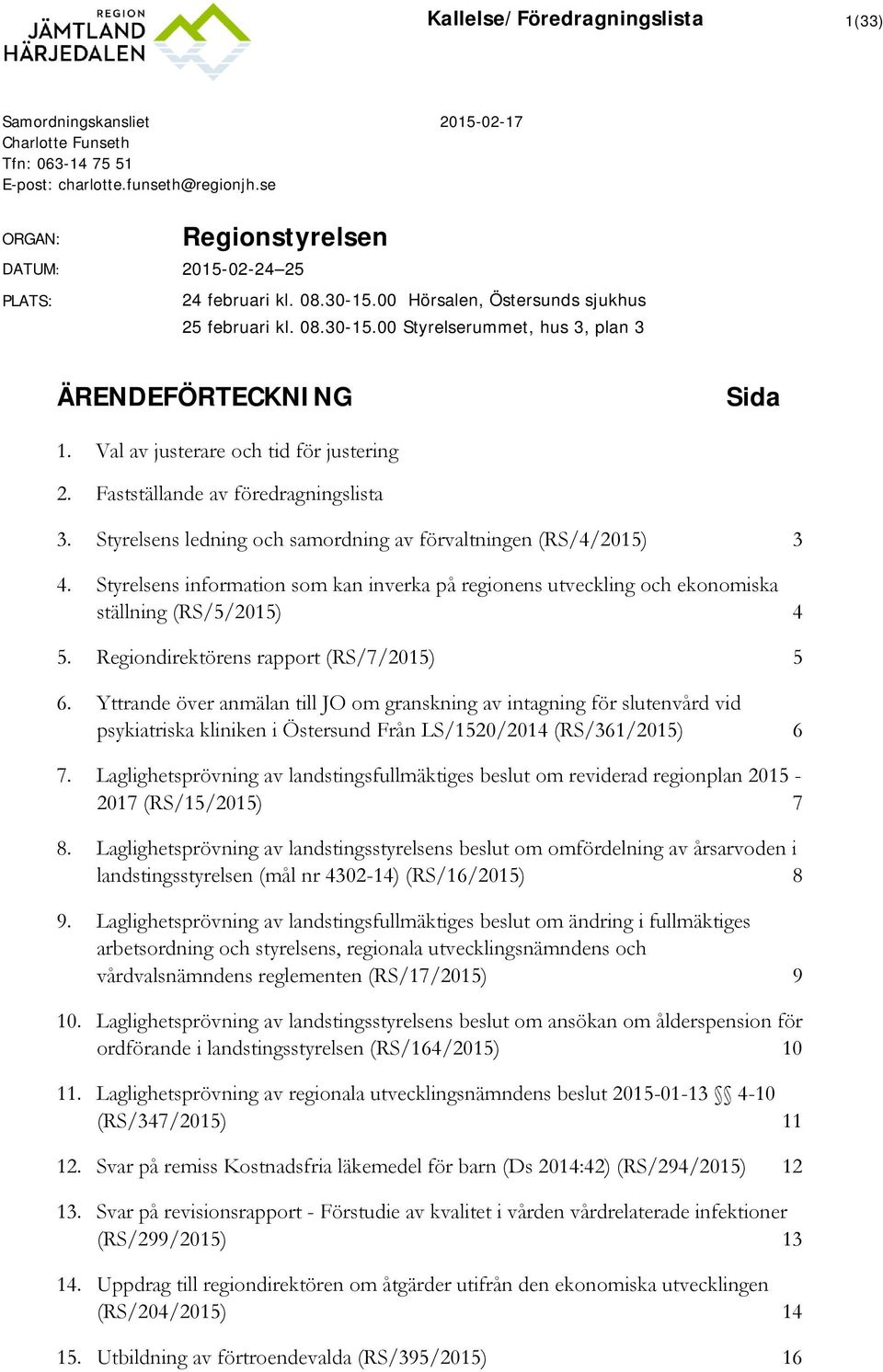 Val av justerare och tid för justering 2. Fastställande av föredragningslista 3. Styrelsens ledning och samordning av förvaltningen (RS/4/2015) 3 4.