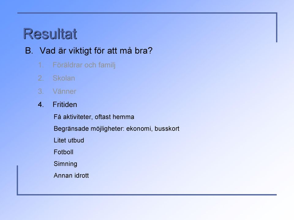 Fritiden Få aktiviteter, oftast hemma Begränsade