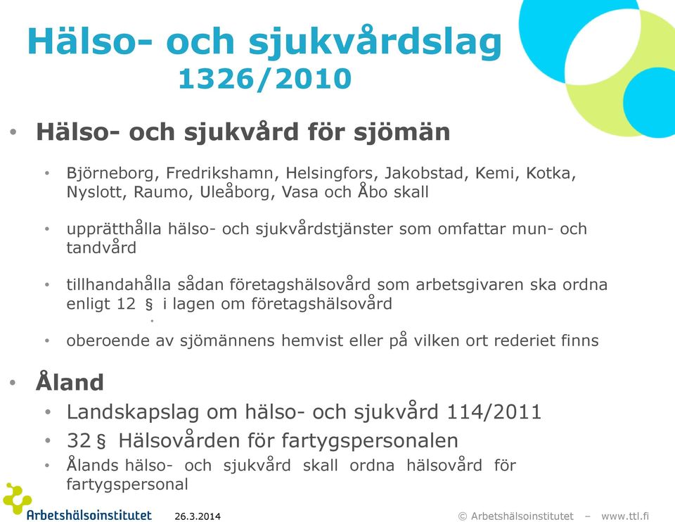arbetsgivaren ska ordna enligt 12 i lagen om företagshälsovård oberoende av sjömännens hemvist eller på vilken ort rederiet finns Åland
