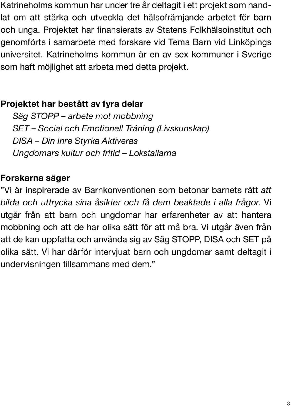 Katrineholms kommun är en av sex kommuner i Sverige som haft möjlighet att arbeta med detta projekt.