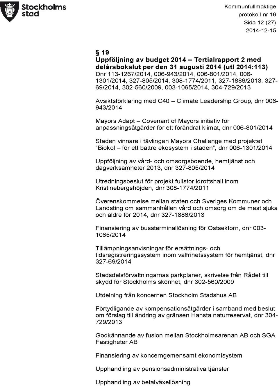 Mayors Adapt Covenant of Mayors initiativ för anpassningsåtgärder för ett förändrat klimat, dnr 006-801/2014 Staden vinnare i tävlingen Mayors Challenge med projektet Biokol för ett bättre ekosystem