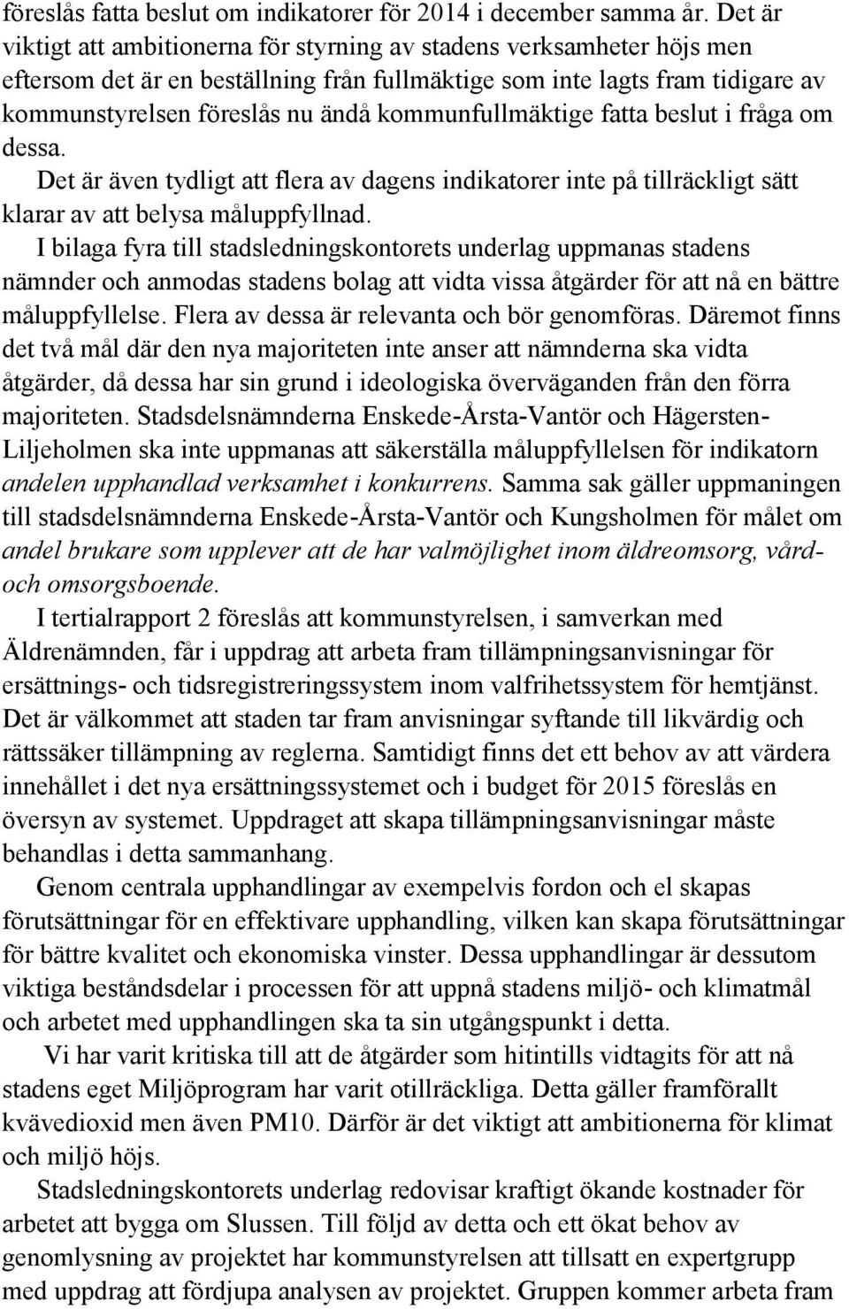 kommunfullmäktige fatta beslut i fråga om dessa. Det är även tydligt att flera av dagens indikatorer inte på tillräckligt sätt klarar av att belysa måluppfyllnad.