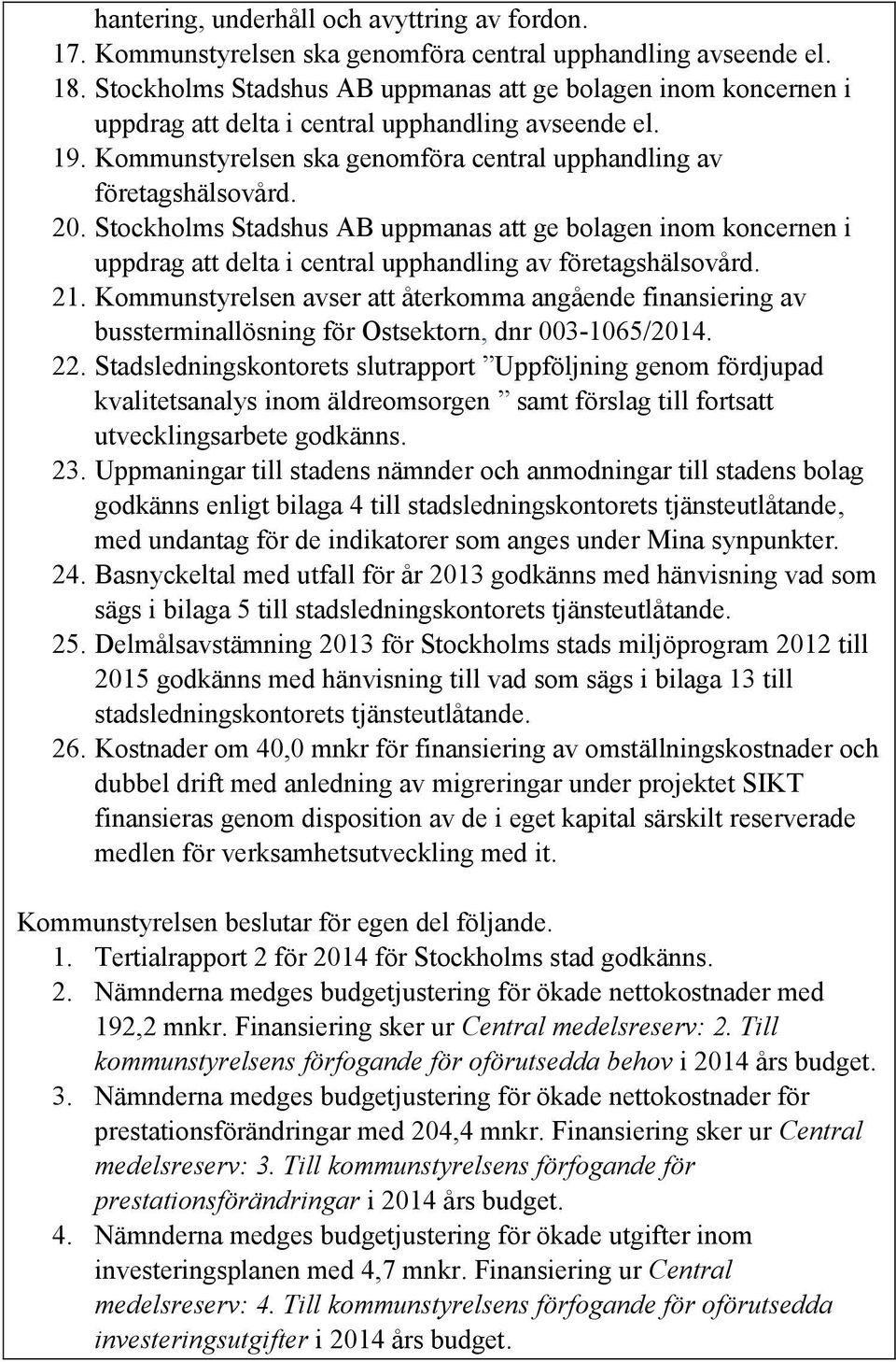 Stockholms Stadshus AB uppmanas att ge bolagen inom koncernen i uppdrag att delta i central upphandling av företagshälsovård. 21.