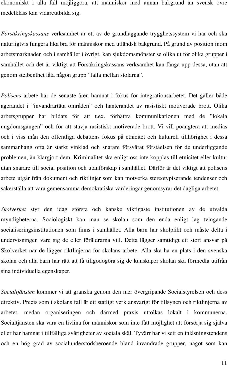 På grund av position inom arbetsmarknaden och i samhället i övrigt, kan sjukdomsmönster se olika ut för olika grupper i samhället och det är viktigt att Försäkringskassans verksamhet kan fånga upp