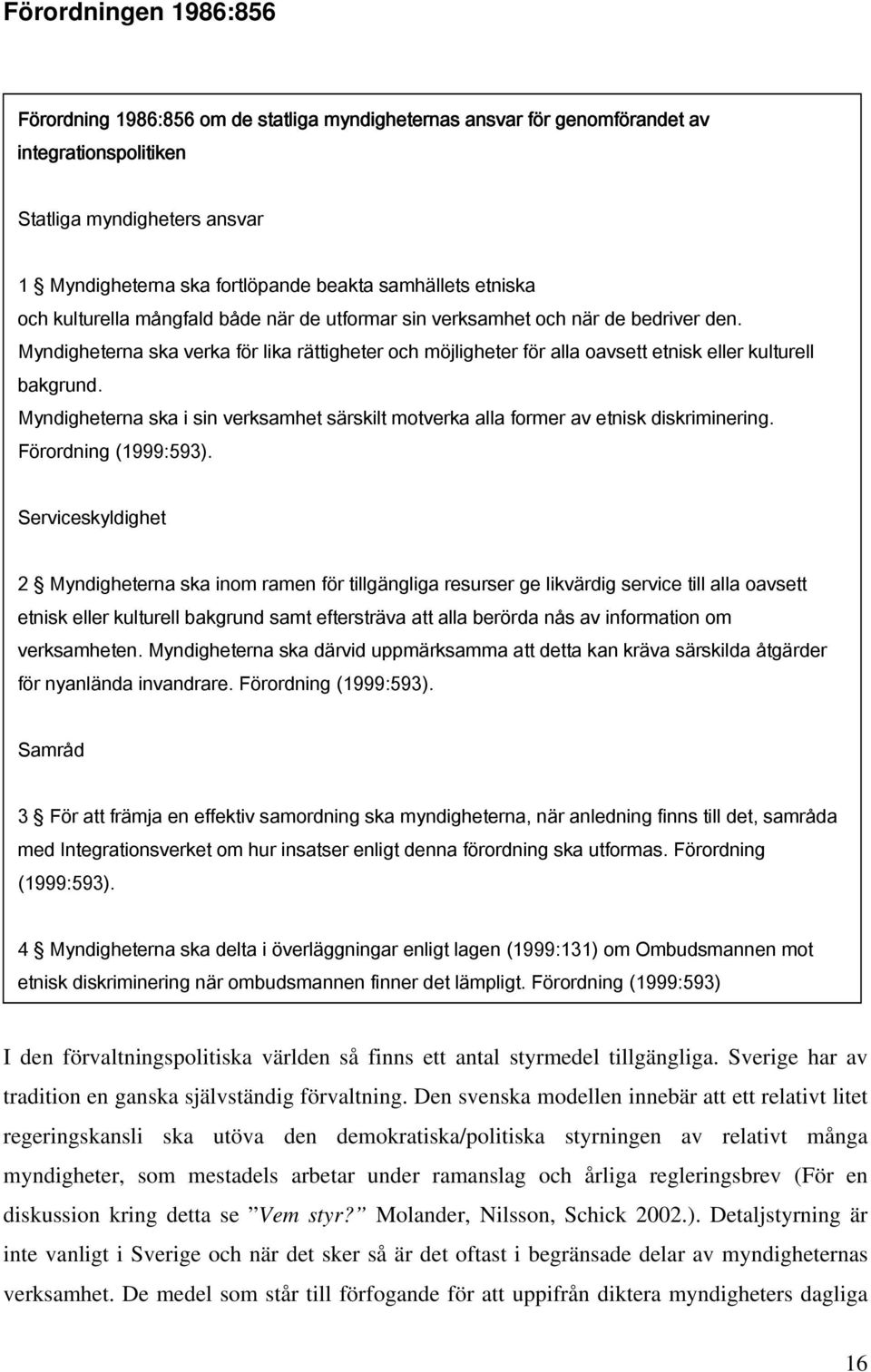 Myndigheterna ska verka för lika rättigheter och möjligheter för alla oavsett etnisk eller kulturell bakgrund.