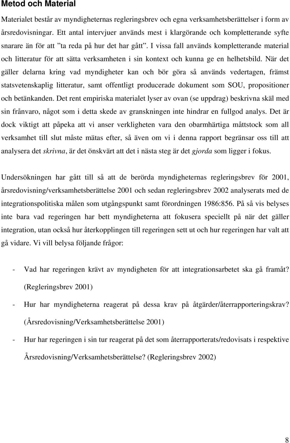 I vissa fall används kompletterande material och litteratur för att sätta verksamheten i sin kontext och kunna ge en helhetsbild.