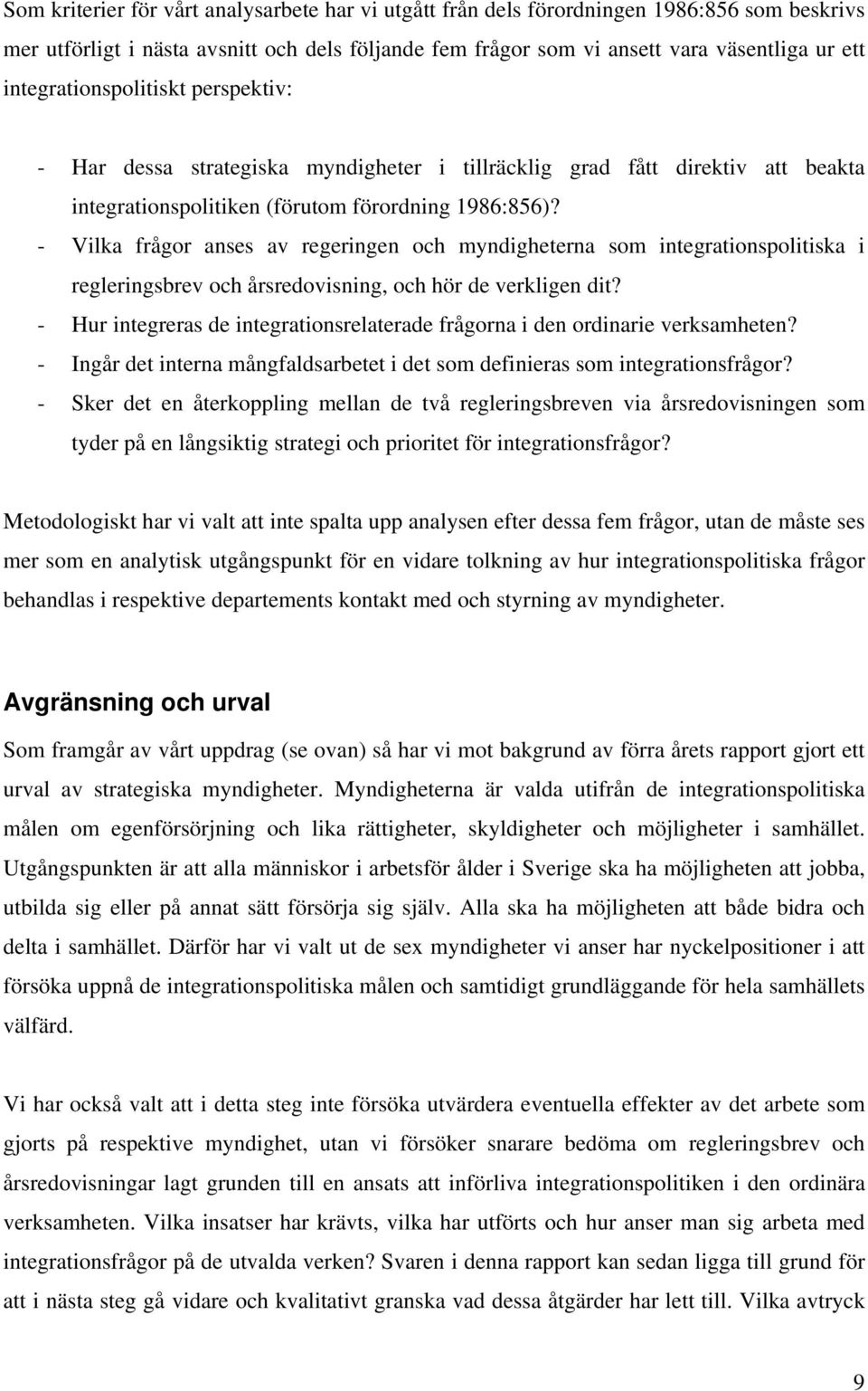 - Vilka frågor anses av regeringen och myndigheterna som integrationspolitiska i regleringsbrev och årsredovisning, och hör de verkligen dit?