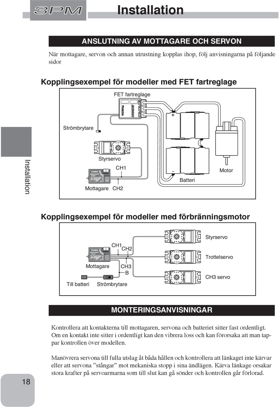 Trottelservo CH3 servo MONTERINGSANVISNINGAR Kontrollera att kontakterna till mottagaren, servona och batteriet sitter fast ordentligt.