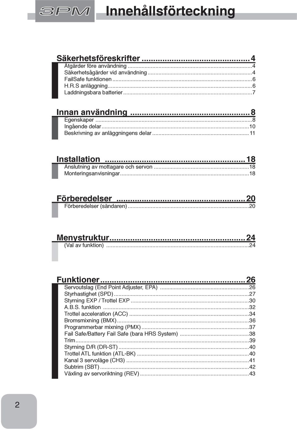 ..20 Förberedelser (sändaren)...20 Menystruktur...24 (Val av funktion)...24 Funktioner...26 Servoutslag (End Point Adjuster, EPA)...26 Styrhastighet (SPD)...27 Styrning EXP / Trottel EXP...30 A.B.S. funktion...32 Trottel acceleration (ACC).