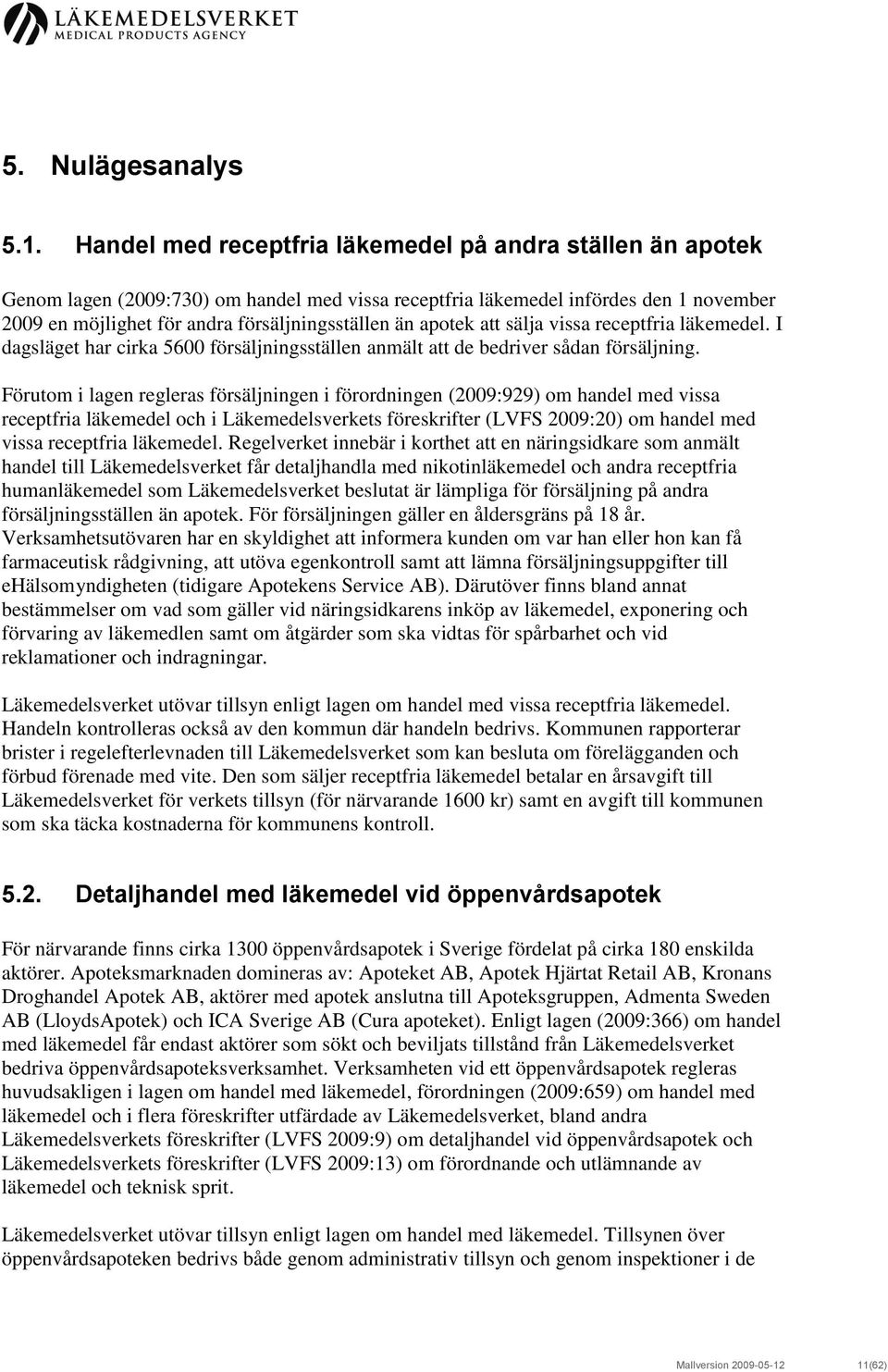 apotek att sälja vissa receptfria läkemedel. I dagsläget har cirka 5600 försäljningsställen anmält att de bedriver sådan försäljning.